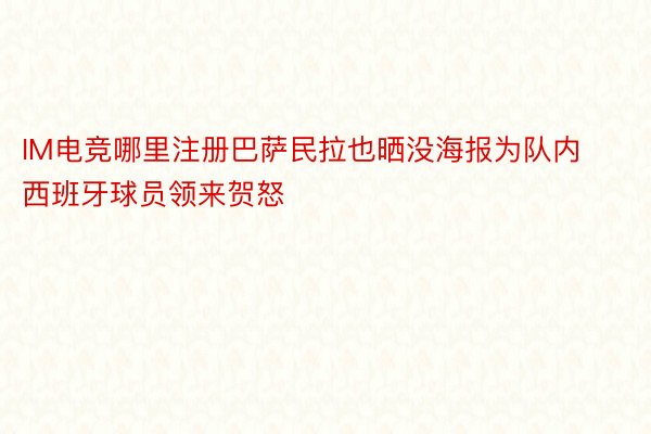 IM电竞哪里注册巴萨民拉也晒没海报为队内西班牙球员领来贺怒